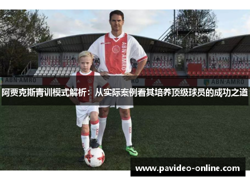 阿贾克斯青训模式解析：从实际案例看其培养顶级球员的成功之道